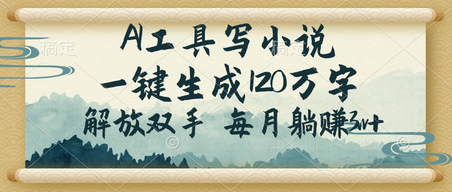 （14256期）AI工具写小说，一键生成120万字，解放双手，每月躺赚3w+-资源阁