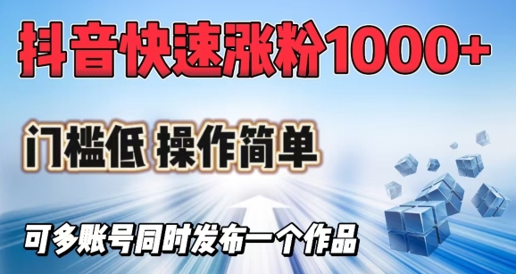 抖音快速涨1000+粉，门槛低操作简单，可多账号同时发布一个作品-资源阁