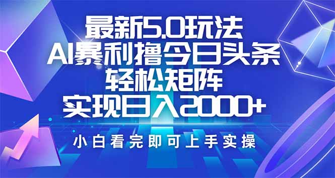 （14336期）今日头条最新5.0玩法，思路简单，复制粘贴，轻松实现矩阵日入2000+-资源阁