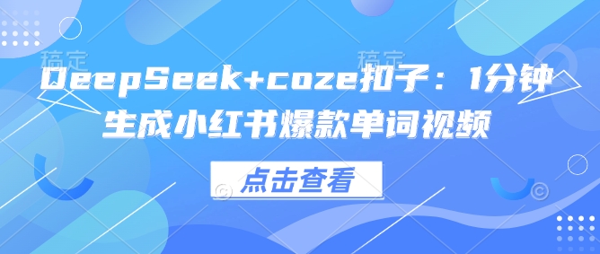 DeepSeek+coze扣子：1分钟生成小红书爆款单词视频-资源阁