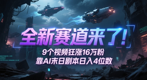 全新赛道来了！9个视频狂涨16W粉，靠AI末日剧本日入4位数，评论区爆肝追更-资源阁