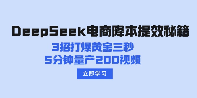 （14380期）DeepSeek电商降本提效秘籍：3招打爆黄金三秒，5分钟量产200视频-资源阁