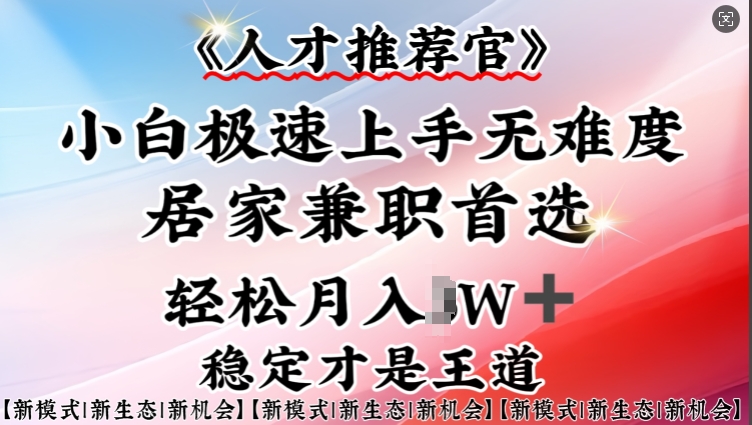 人才推荐官—小白轻松上手实操，居家兼职首选，一部手机即可-资源阁